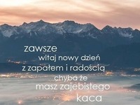 Zawsze witaj nowy dzień z zapałem