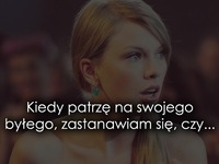 Kiedy patrzę na swojego byłego...