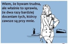 Wiem, że bywam trudna...