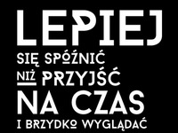 Bo lepiej się spóźnić ;D