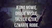 Jedno mówię, drugie myślę, trzecie...