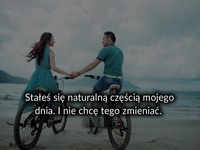 Stałeś się naturalną częścią mojego dnia.