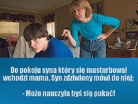 Do pokoju syna wchodzi matka i... Hahaha