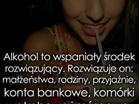 Alkohol to wspaniały środek...