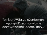 To nieprawda, że dżentelmeni wyginęli...