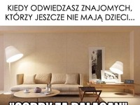 Kiedy odwiedzasz znajomych, którzy... znam to ;D