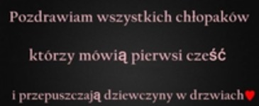 Pozdrawiam wszystkich chłopaków ;)