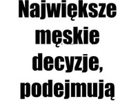 Męskie decyzje!