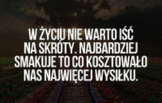 W życiu nie warto iść na skróty.