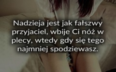 Nadzieja jest jak fałszwy przyjaciel.