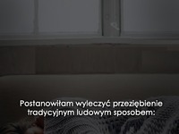 Postanowiłam wyleczyć przeziębienie...