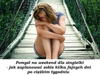 Pomysł na weekend dla singielki - jak zaplanować sobie kilka fajnych dni?