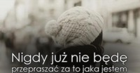 Nigdy już nie będę przepraszać za...