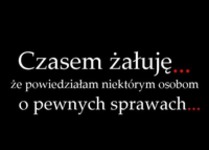 Czasem żałuję...