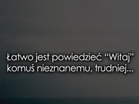 Łatwo jest powiedzieć ''Witaj'' komuś...