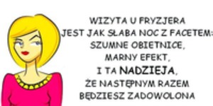 Wizyta u fryzjera jest jak słaba noc z facetem.