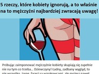 5 rzeczy, które kobiety ignorują, a to właśnie na to mężczyźni najbardziej zwracają uwagę ;)