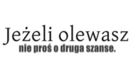 Jeżeli olewasz...