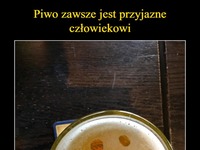 Piwo zawsze Cię zrozumie