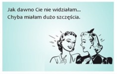 Dawno Cię nie widziałam haha