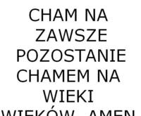 Cham pozostanie chamem...