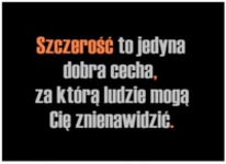 Szczerośc to jedyna dobra cecha!