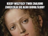 Kiedy wszyscy Twoi znajomi zaręczają się albo biorą śluby...