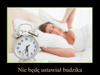 Nie będę ustawiał budzika...