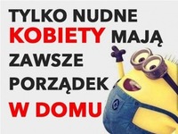 Tylko nudne kobiety mają porządek!