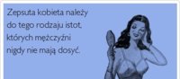 Zepsuta kobieta należy do tego rodzaju...