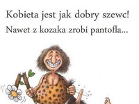 Kobieta jest jak dobry szewc ;)