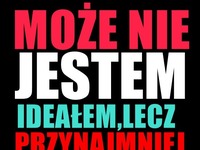 Może nie jestem ideałem