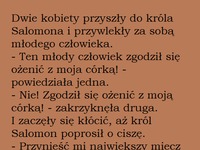 Dwie kobiety przyszły do króla Salomona z prośbą o poślubienie ich córek...