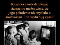 Kasjerka zwróciła uwagę  starszemu mężczyźnie, że jego pokolenie nie myślało o środowisku. Ten szybką ją zgasił