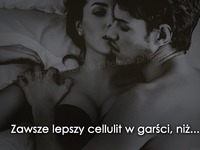 Zawsze lepszy cellulit w garści niż...