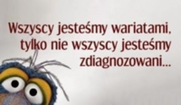 Wszyscy jesteśmy wariatami.