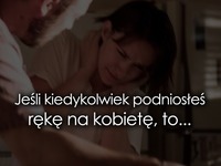 Jeśli kiedykolwiek podniosłeś rękę na kobietę