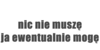 Nic nie muszę