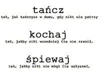 Tańcz,kochaj,śpiewaj,żyj.