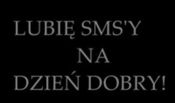 SMSy na dzień dobry ;)