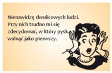 Nienawidzę  dwulicowych ludzi!