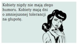 Kobiety nigdy nie mają złego humoru.