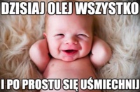 Dzisiaj olej wszystko ;D