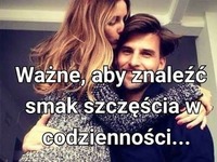 Ważne żeby znaleźć smak szczęścia