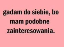 Gadam do siebie ;D