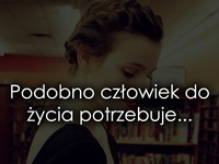 Podobno człowiek do życia potrzebuje...