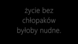 Takie było by życie bez chłopaków