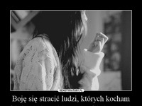 Boję się stracić ludzi, któych kocham