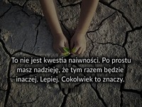 To nie jest kwestia naiwnośći..