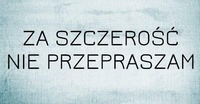 Za szczerość nie przepraszam